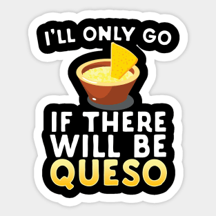 I'll Only Go If There Will Be Queso Sticker